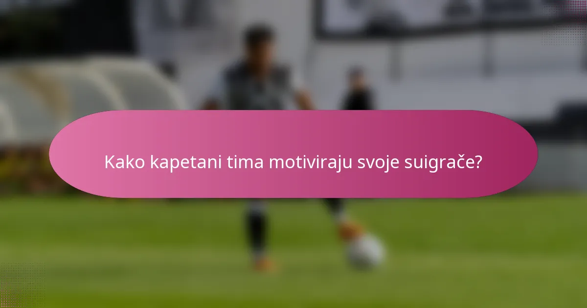 Kako kapetani tima motiviraju svoje suigrače?
