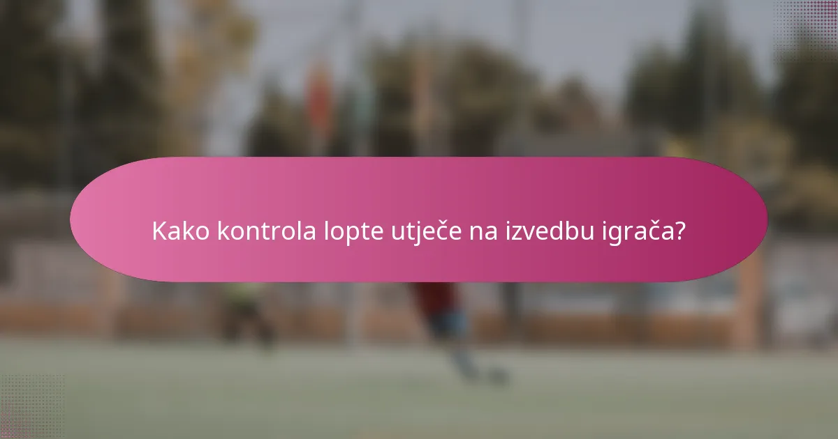 Kako kontrola lopte utječe na izvedbu igrača?