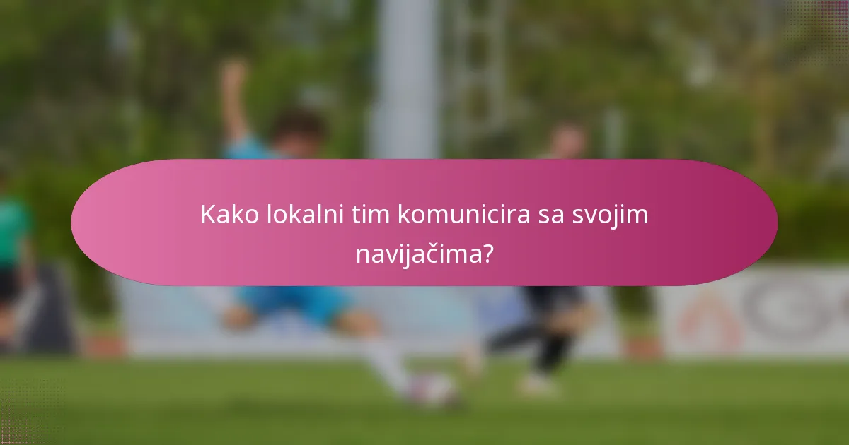 Kako lokalni tim komunicira sa svojim navijačima?
