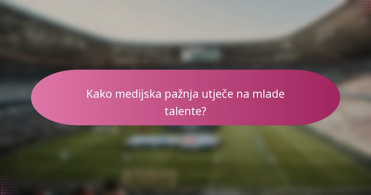Kako medijska pažnja utječe na mlade talente?