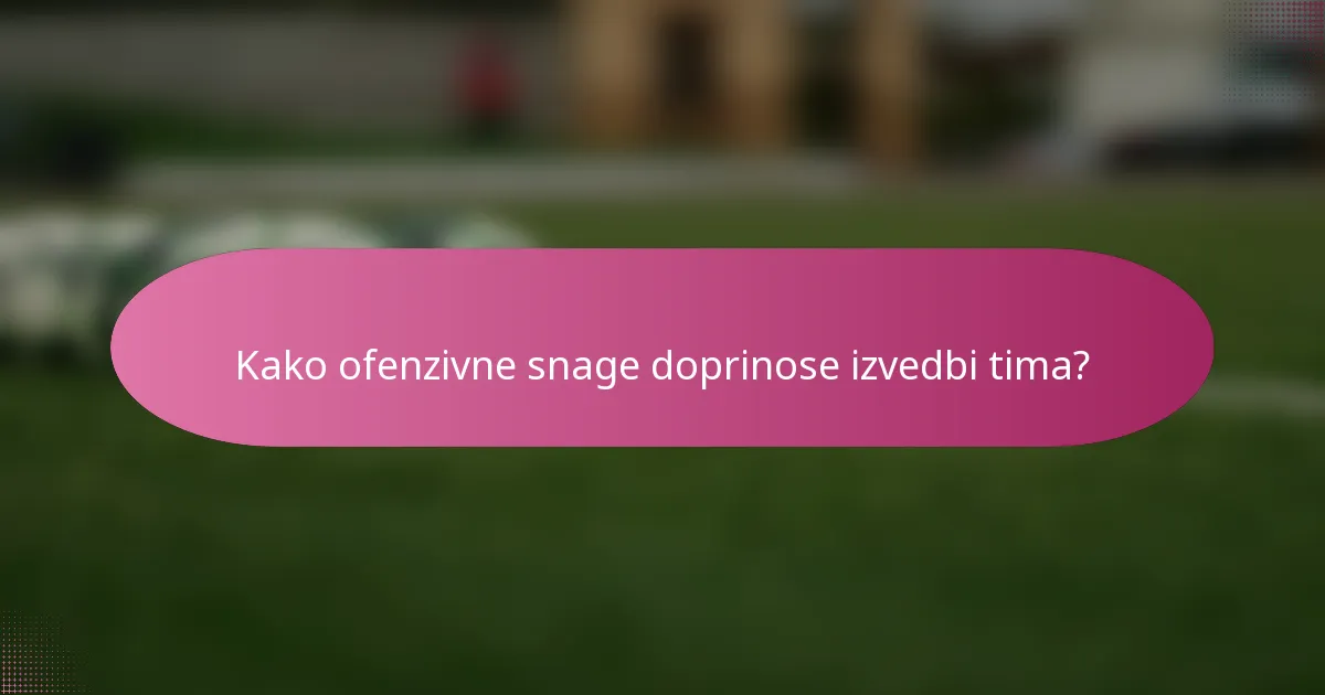 Kako ofenzivne snage doprinose izvedbi tima?