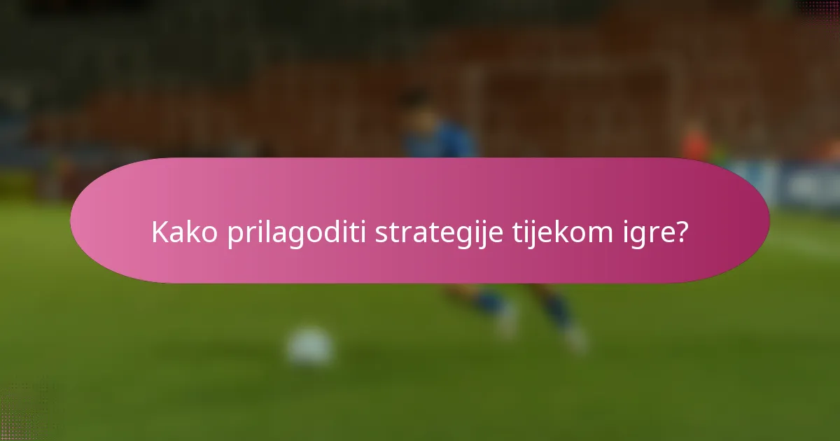 Kako prilagoditi strategije tijekom igre?