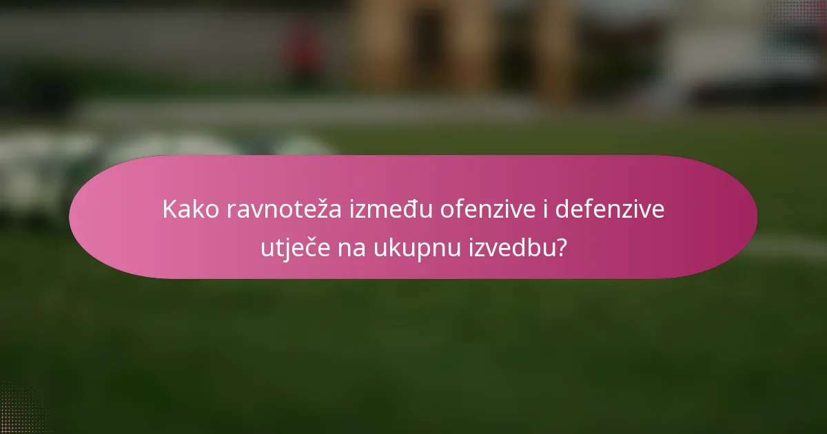Kako ravnoteža između ofenzive i defenzive utječe na ukupnu izvedbu?