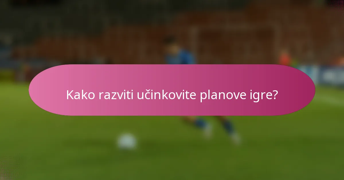 Kako razviti učinkovite planove igre?