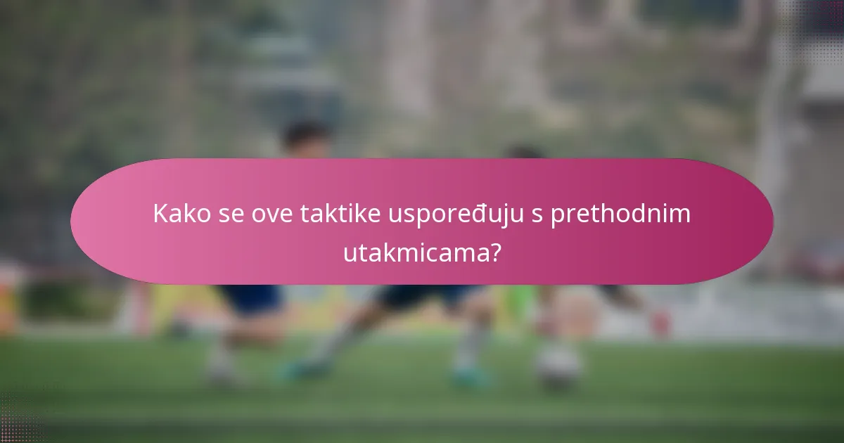 Kako se ove taktike uspoređuju s prethodnim utakmicama?