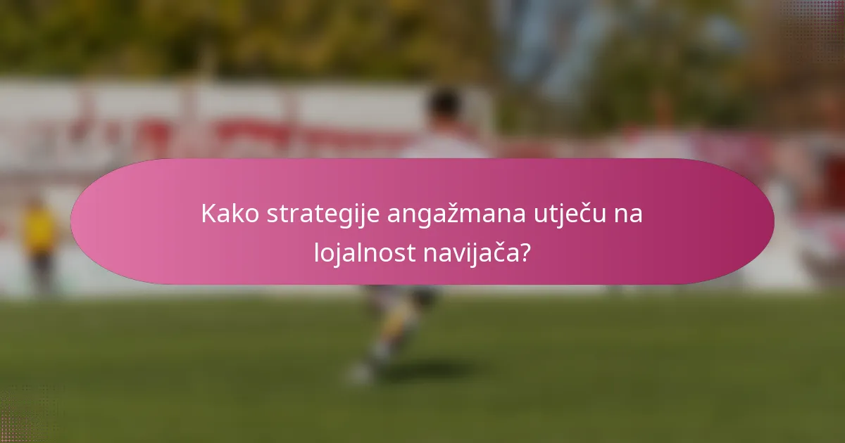 Kako strategije angažmana utječu na lojalnost navijača?