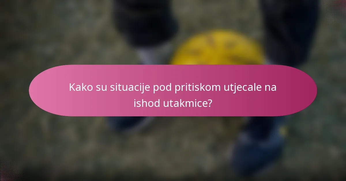 Kako su situacije pod pritiskom utjecale na ishod utakmice?