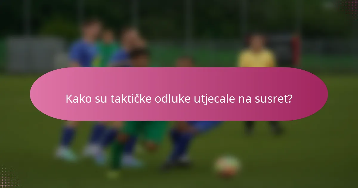 Kako su taktičke odluke utjecale na susret?