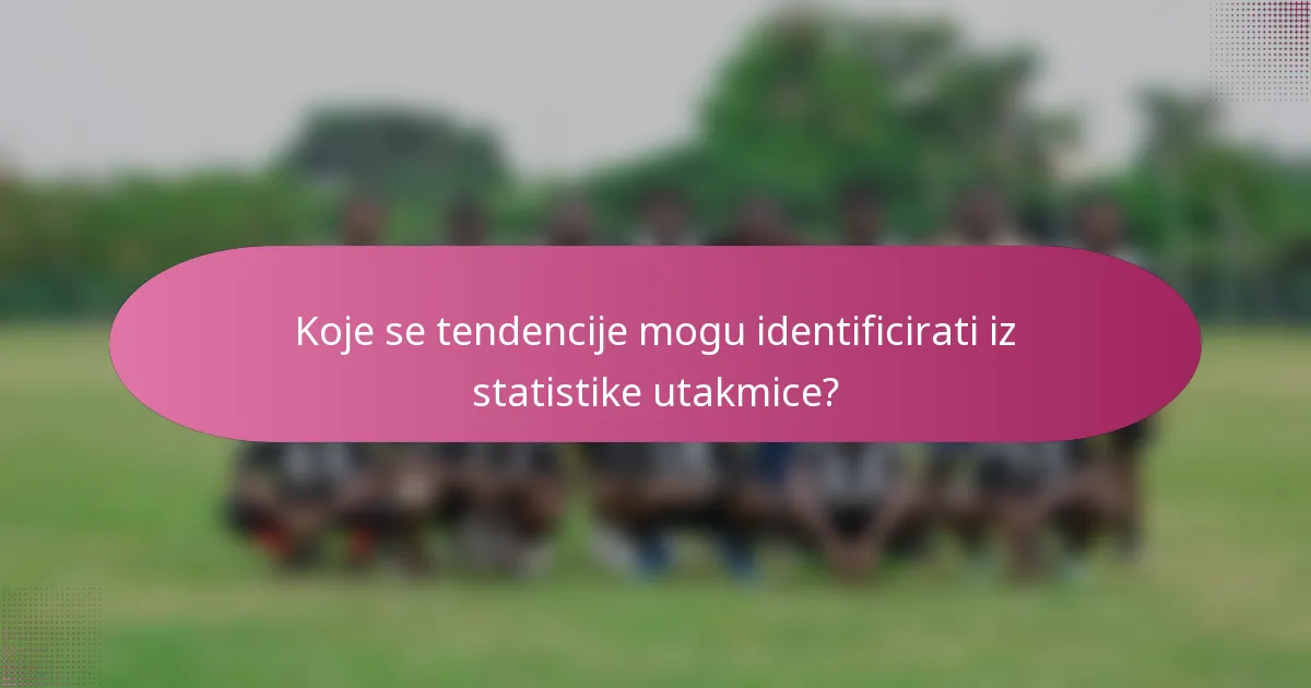 Koje se tendencije mogu identificirati iz statistike utakmice?