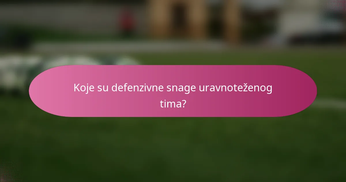 Koje su defenzivne snage uravnoteženog tima?