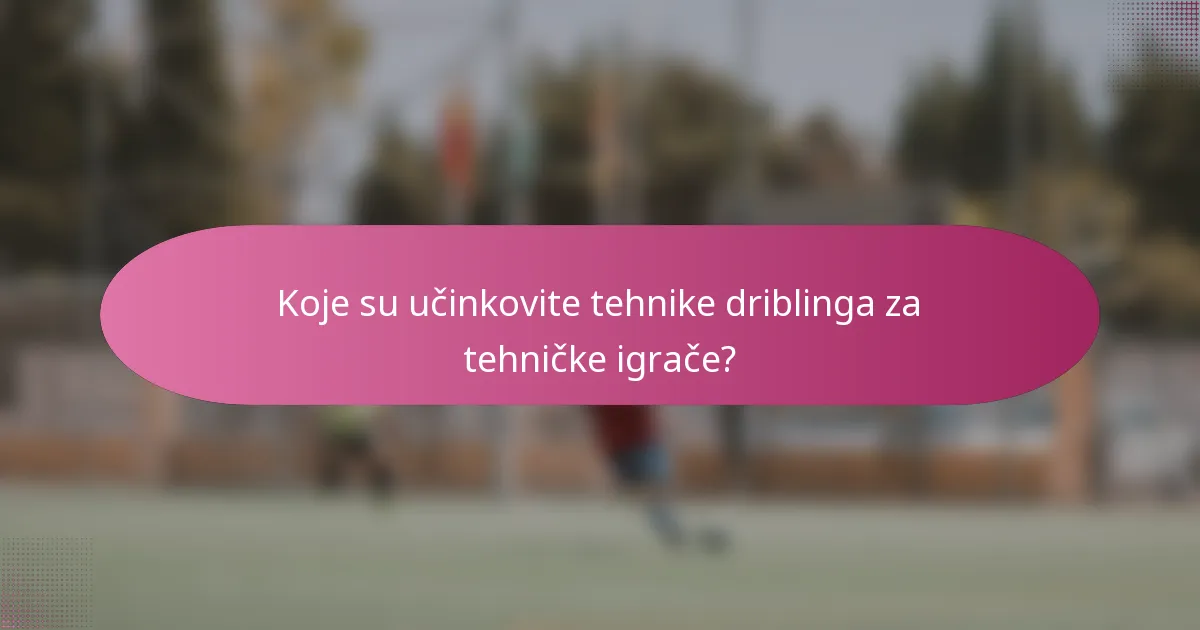 Koje su učinkovite tehnike driblinga za tehničke igrače?