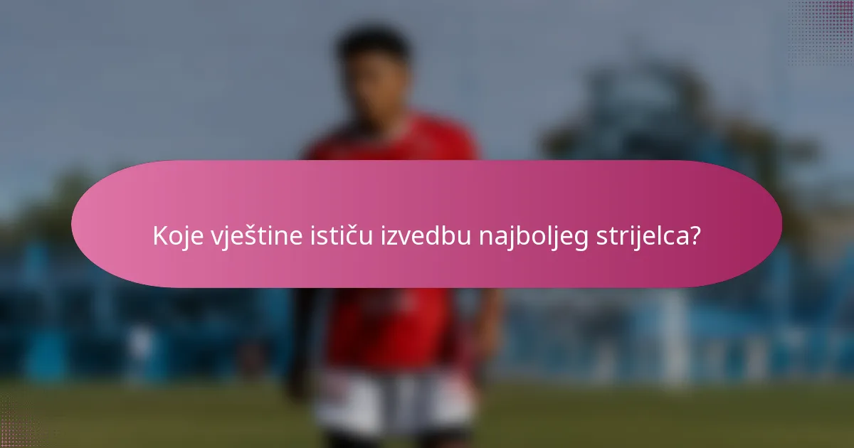 Koje vještine ističu izvedbu najboljeg strijelca?