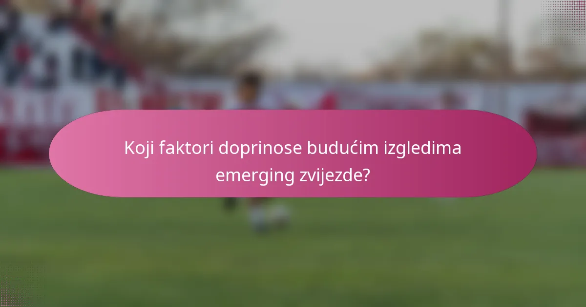 Koji faktori doprinose budućim izgledima emerging zvijezde?