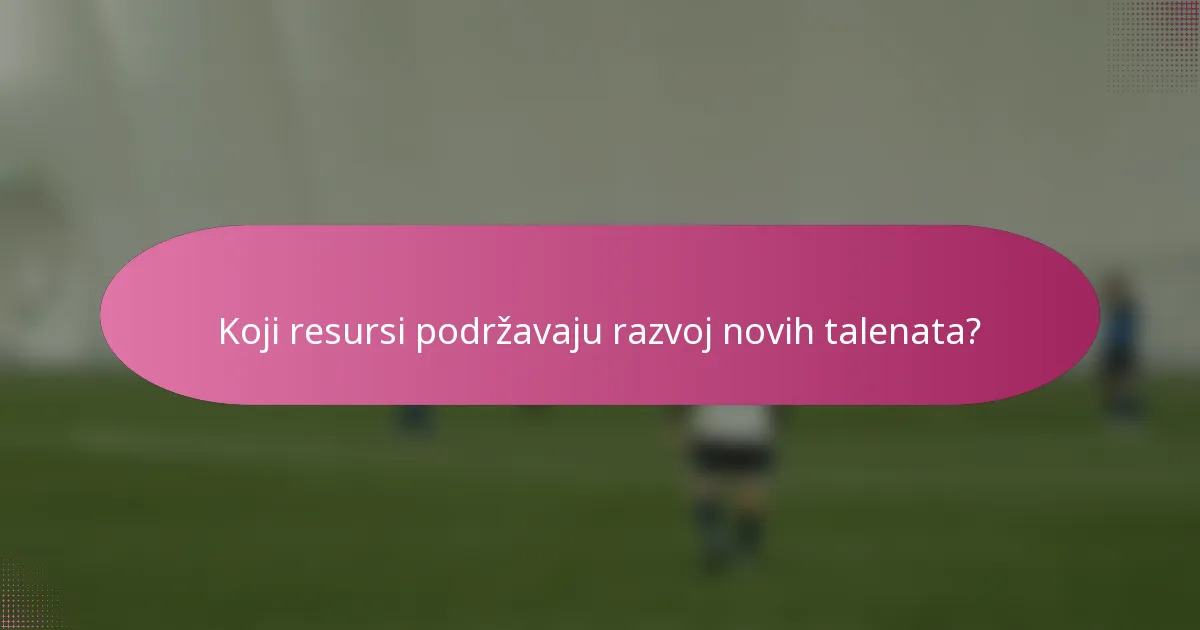 Koji resursi podržavaju razvoj novih talenata?