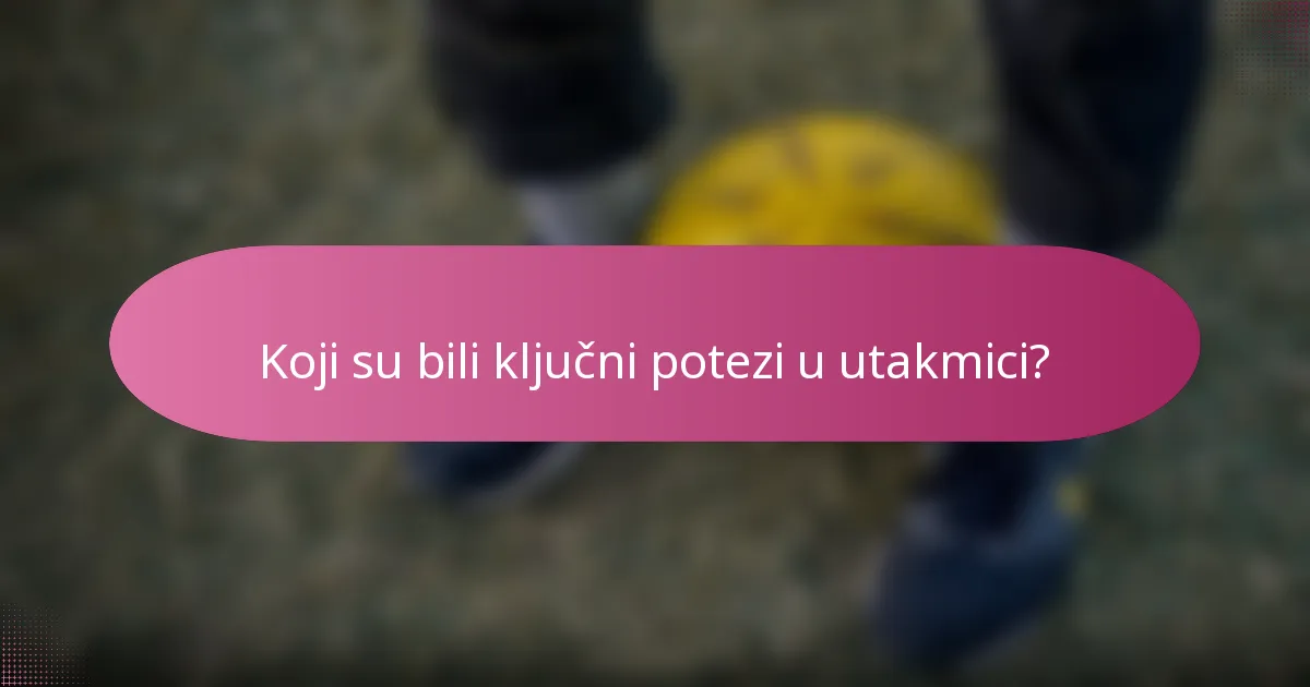 Koji su bili ključni potezi u utakmici?