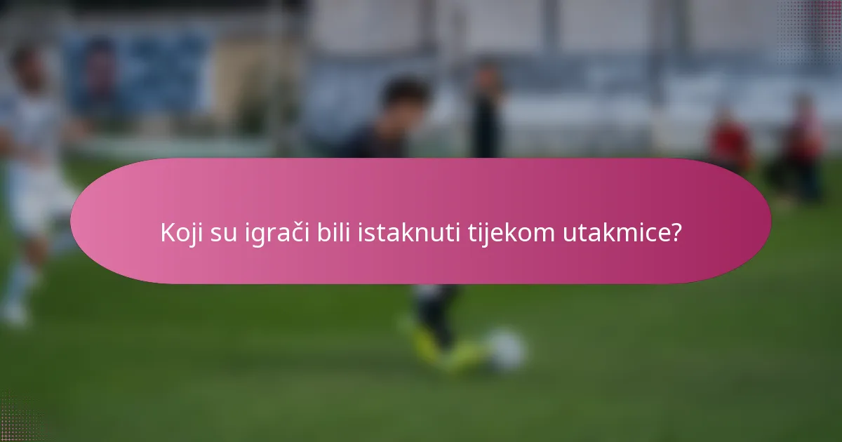 Koji su igrači bili istaknuti tijekom utakmice?