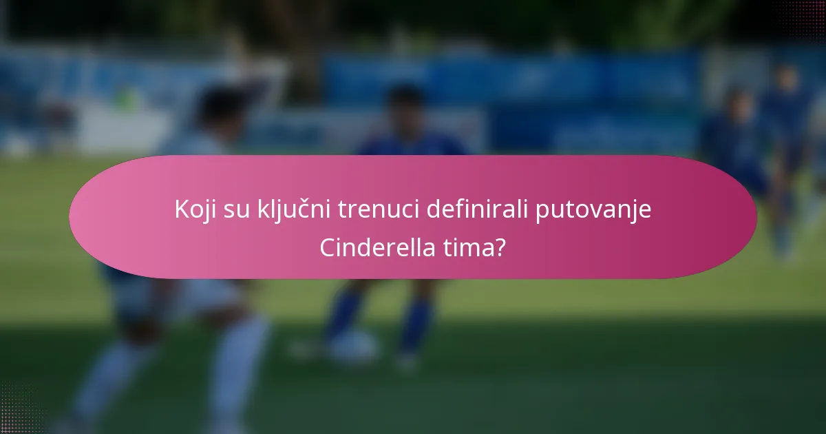 Koji su ključni trenuci definirali putovanje Cinderella tima?