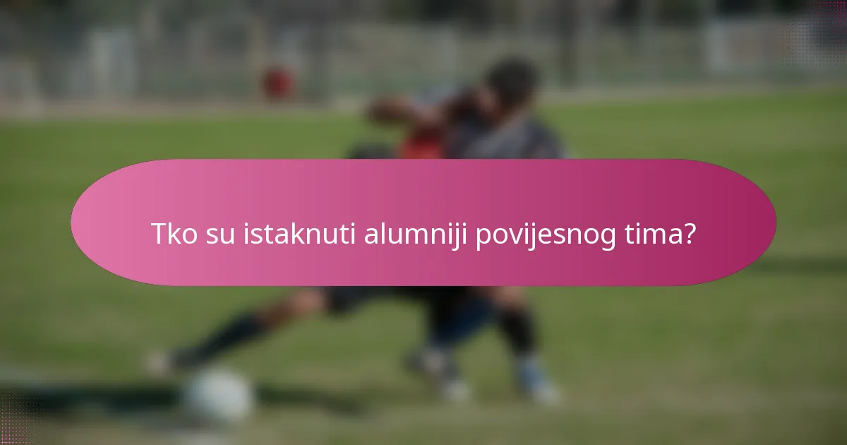 Tko su istaknuti alumniji povijesnog tima?