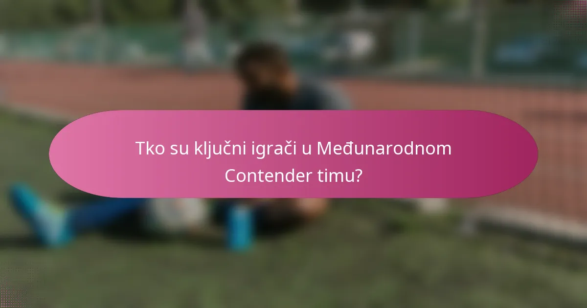 Tko su ključni igrači u Međunarodnom Contender timu?